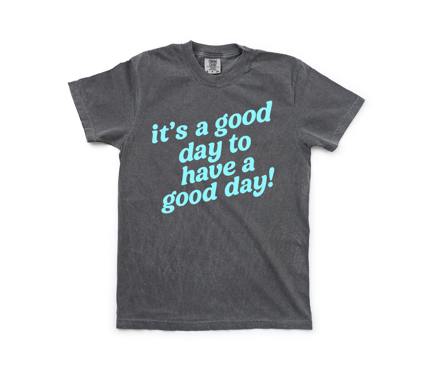 It's a good day to have a good day! Tee