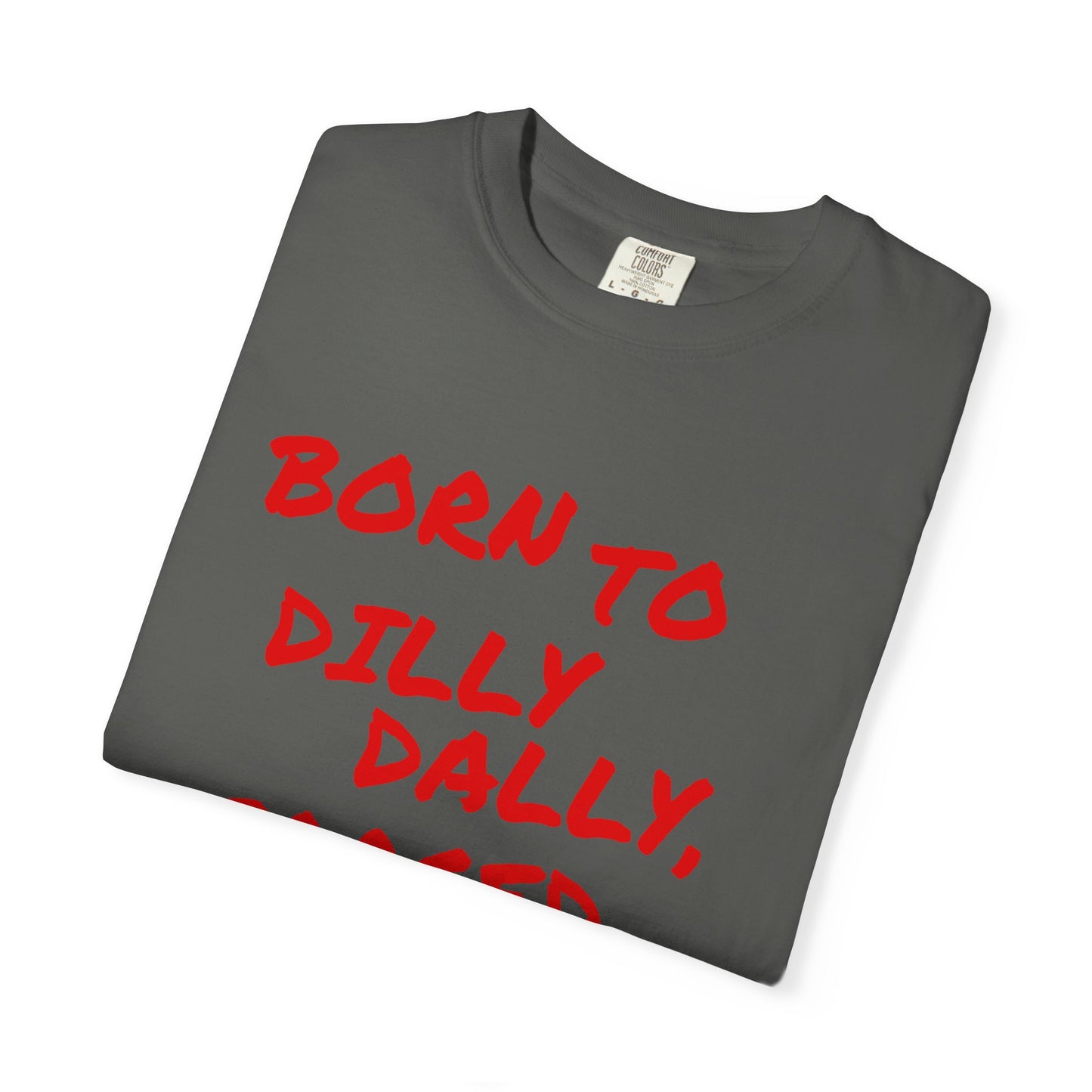 Born To Dilly Dally, Forced To Work Tee