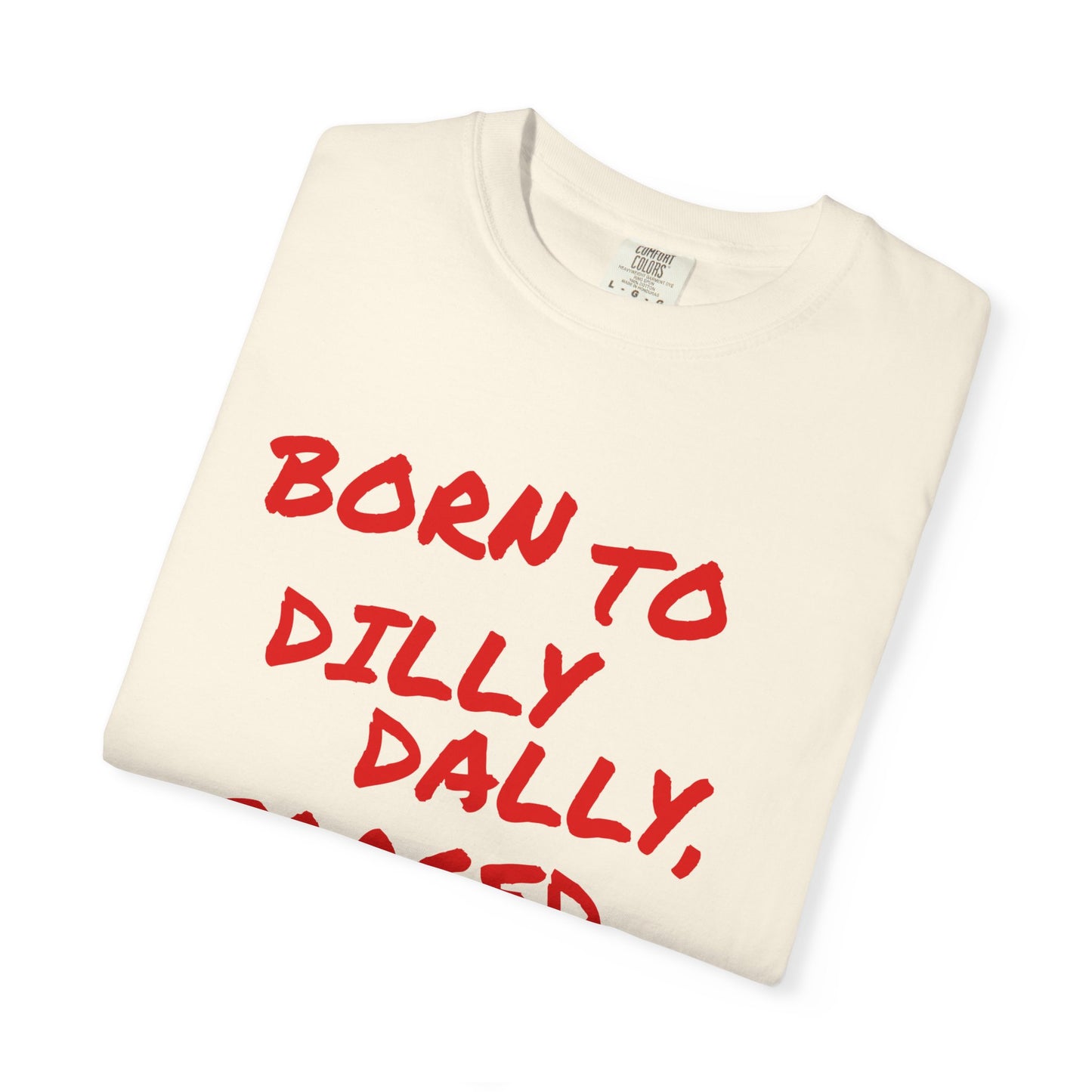 Born To Dilly Dally, Forced To Work Tee