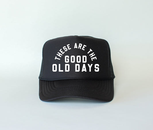 These Are The Good Old Days Trucker Hat