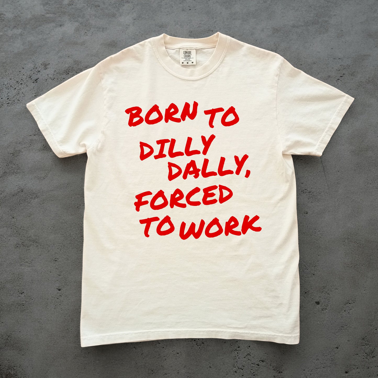 Born To Dilly Dally, Forced To Work Tee